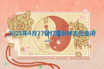 2025年4月27日打牌财神吉位查询 2025年4月27日打牌财神吉位查询