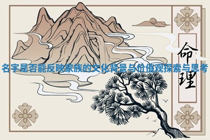 名字是否能反映家族的文化背景与价值观探索与思考