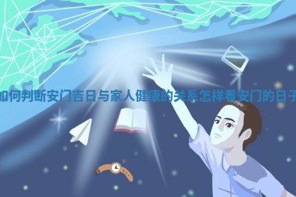 如何判断安门吉日与家人健康的关系_怎样看安门的日子