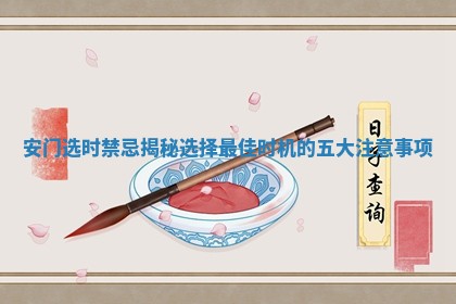 安门选时禁忌揭秘 选择最佳时机的五大注意事项