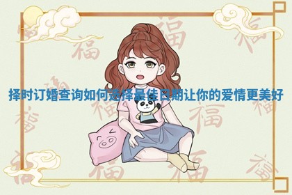 择时订婚查询如何选择最佳日期让你的爱情更美好