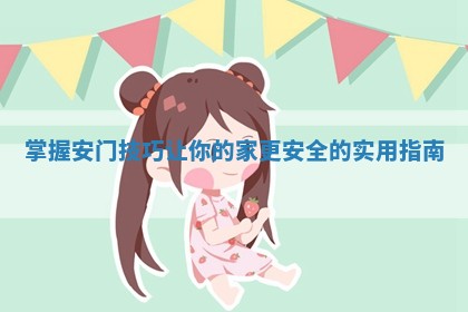 掌握安门技巧让你的家更安全的实用指南