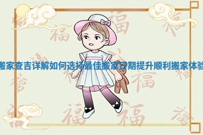 搬家查吉详解如何选择最佳搬家日期提升顺利搬家体验