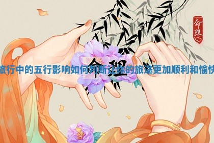 旅行中的五行影响如何判断让你的旅途更加顺利和愉快