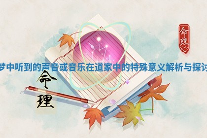 梦中听到的声音或音乐在道家中的特殊意义解析与探讨