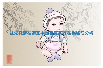 祖先托梦在道家中是否真实存在揭秘与分析